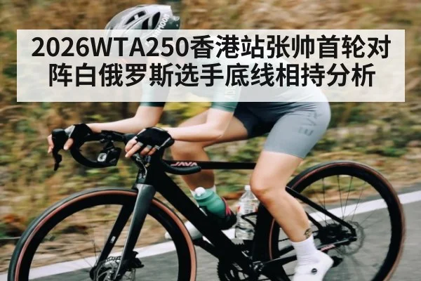 2026WTA250香港站张帅首轮对阵白俄罗斯选手底线相持分析